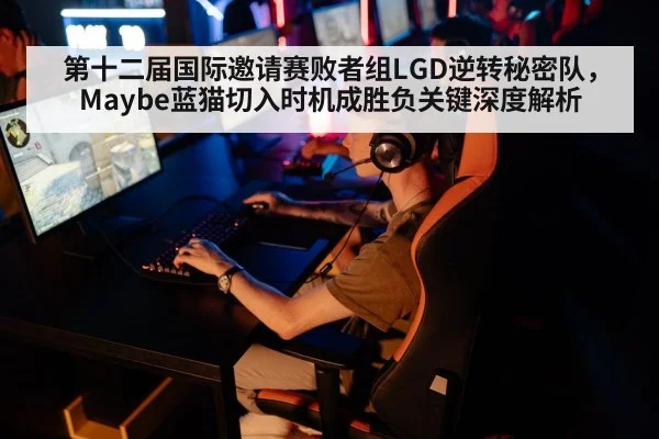 第十二届国际邀请赛败者组LGD逆转秘密队，Maybe蓝猫切入时机成胜负关键深度解析