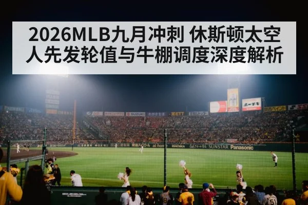 2026MLB九月冲刺 休斯顿太空人先发轮值与牛棚调度深度解析